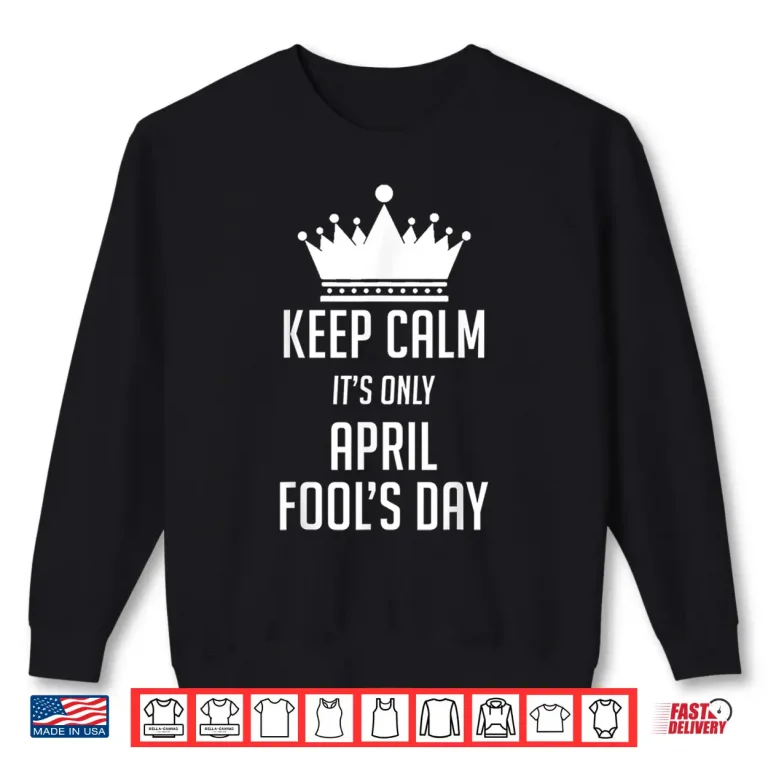 Sweatshirt Keep Calm It Is Only April Fools Day Professional Modern Shirt