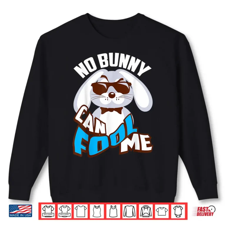 Sweatshirt No Bunny Can Fool Me Happy Easter Cute Holiday Graphic Shirt