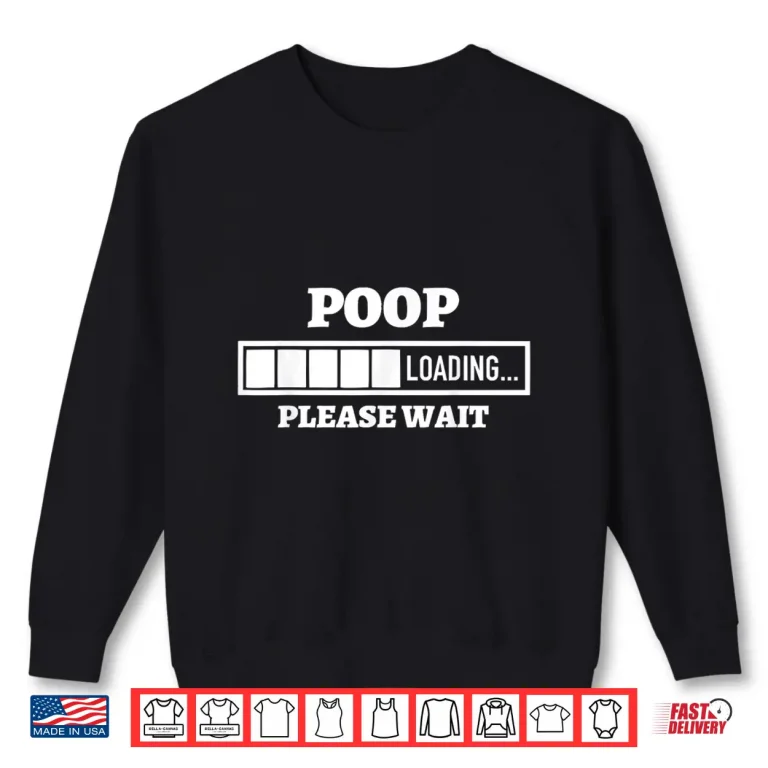 Sweatshirt Poop Loading Please Wait Funny April Fools Day Professional Humor Shirt