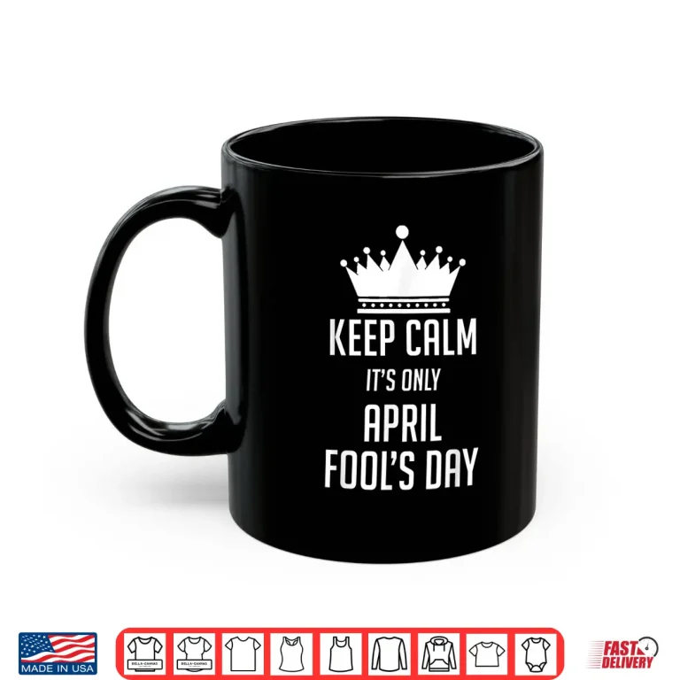 Mug Keep Calm It Is Only April Fools Day Professional Modern Shirt