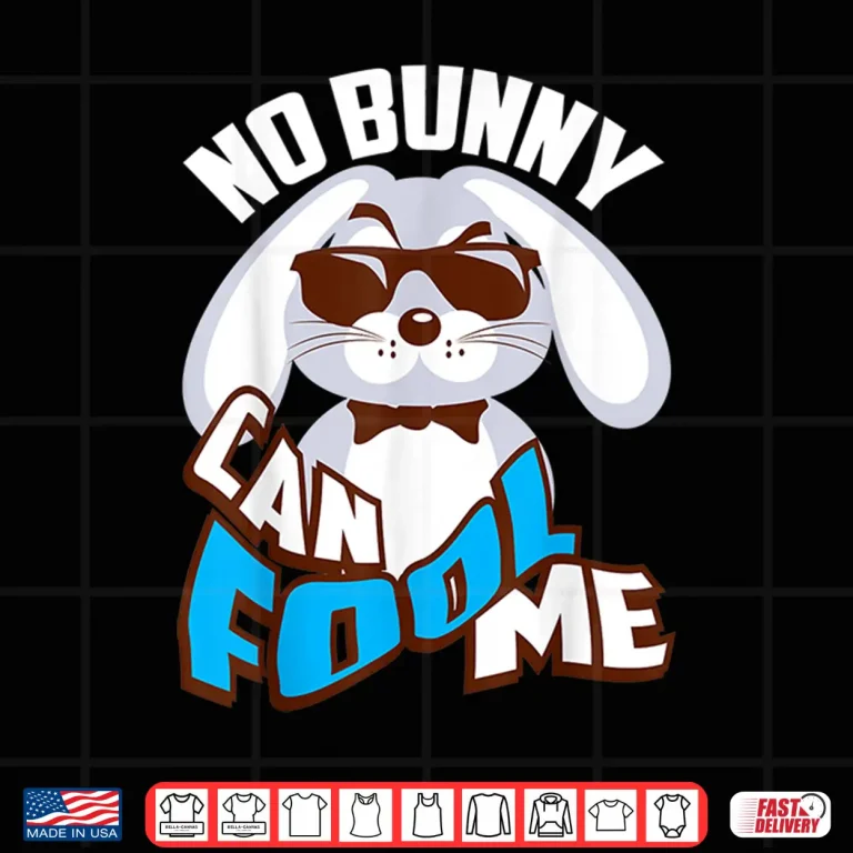 Design No Bunny Can Fool Me Happy Easter Cute Holiday Graphic Shirt