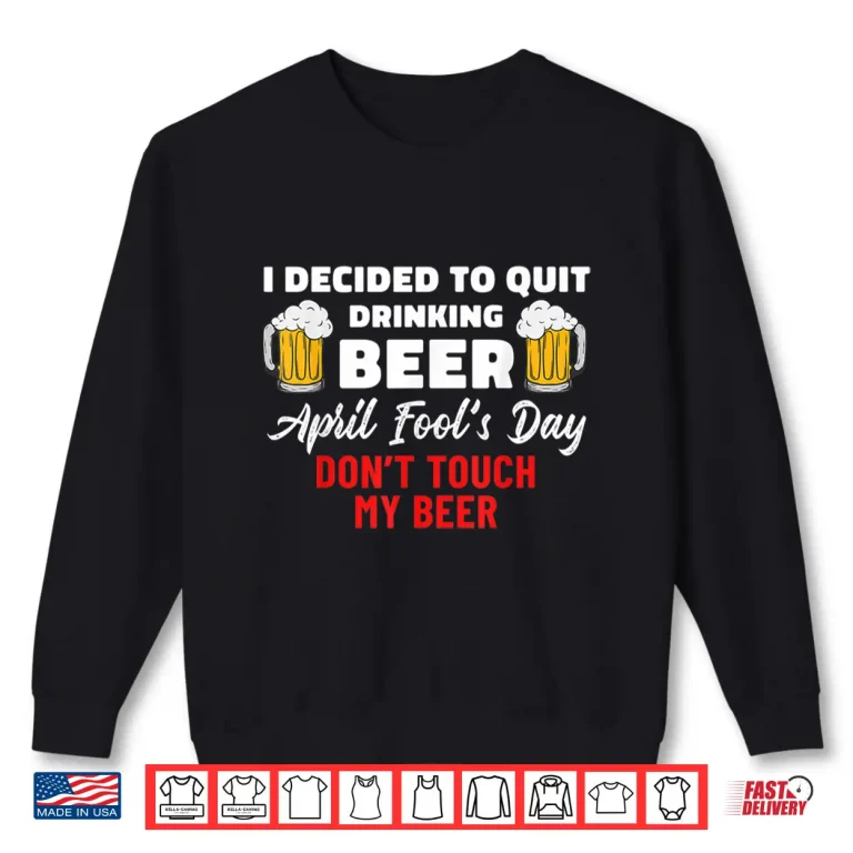 Sweatshirt Quit Drinking Beer Quote Funny April Fools Day Beer Lover Shirt
