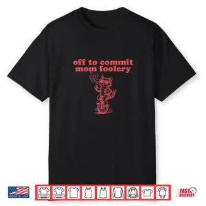 Funny Mother’S Day Tomfoolery Gift Off To Commit Mom Foolery Shirt