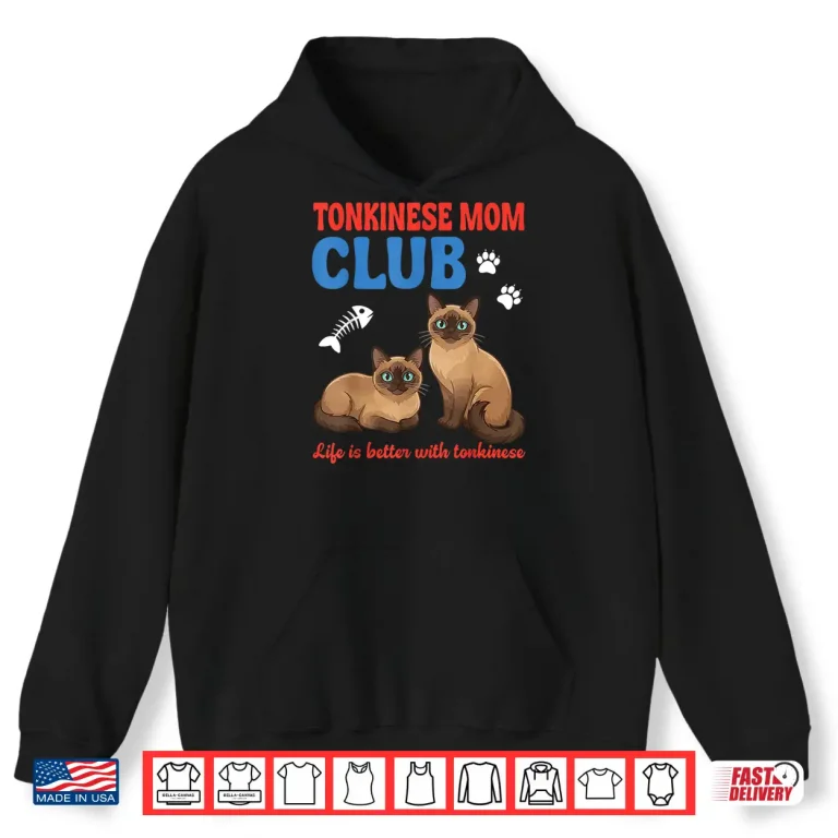 Hoodie Tonkinese Cat Mom Club Life is Better with Tonkinese Love Shirt