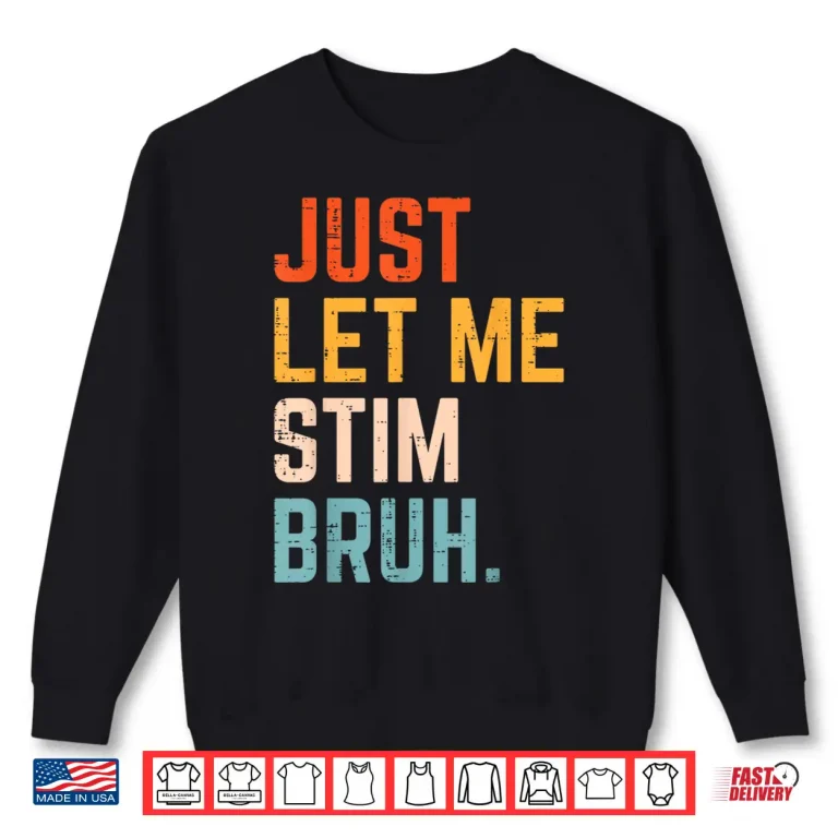 Sweatshirt Autism Just Let Me Stim Bruh ASD Awareness Modern Humor Shirt