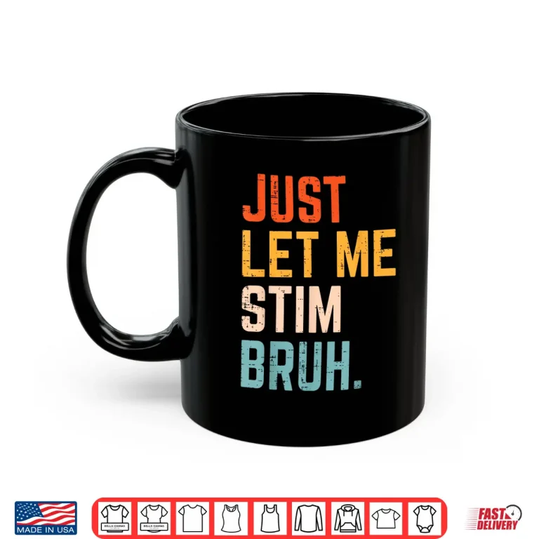 Mug Autism Just Let Me Stim Bruh ASD Awareness Modern Humor Shirt