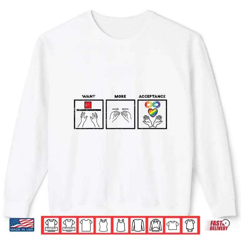 Sweatshirt Want More Acceptance ASL ASD Awareness Professional Identity Shirt