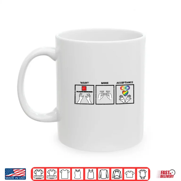 Mug Want More Acceptance ASL ASD Awareness Professional Identity Shirt