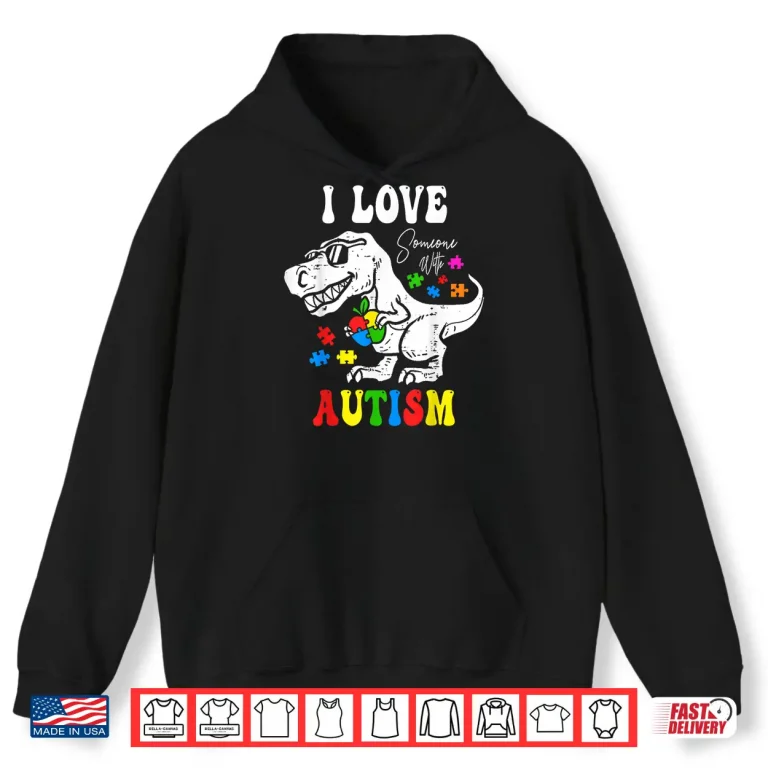 Hoodie I Love Someone With Autism Awareness Dino T Rex Graphic Shirt