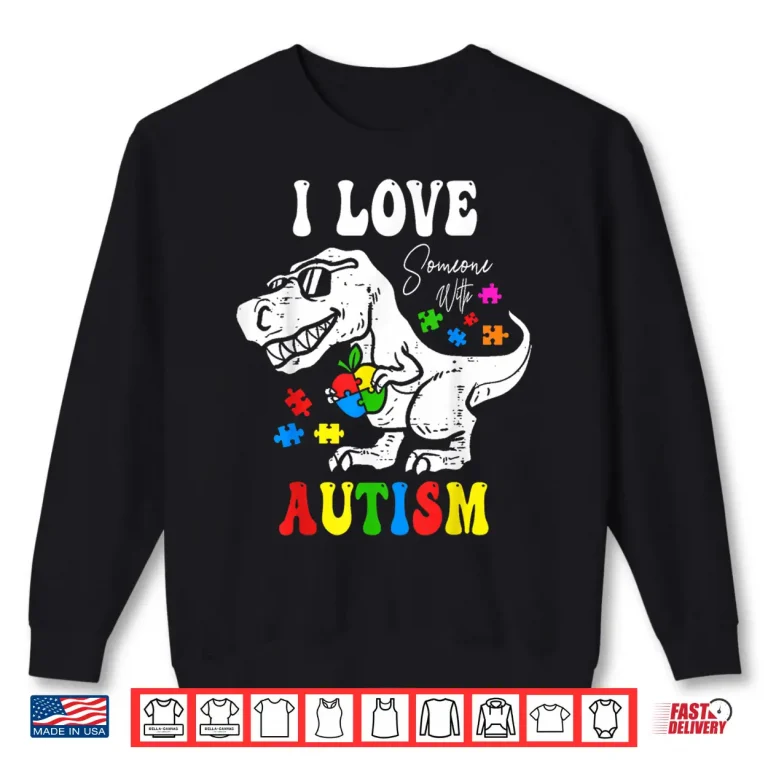 Sweatshirt I Love Someone With Autism Awareness Dino T Rex Graphic Shirt