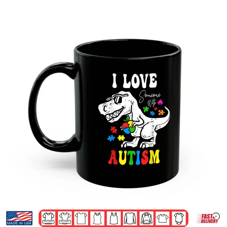 Mug I Love Someone With Autism Awareness Dino T Rex Graphic Shirt