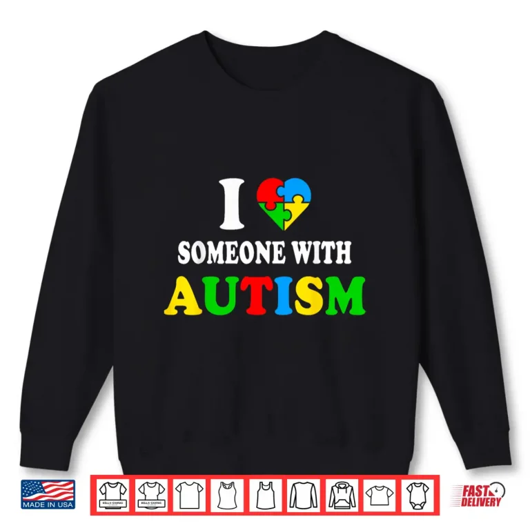 Sweatshirt I Love Someone With Autism Awareness Professional Graphic Shirt