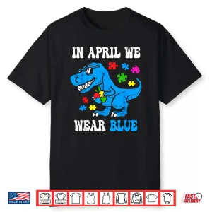 In April We Wear Blue Autism Awareness Dino T Rex Dinosaur Shirt