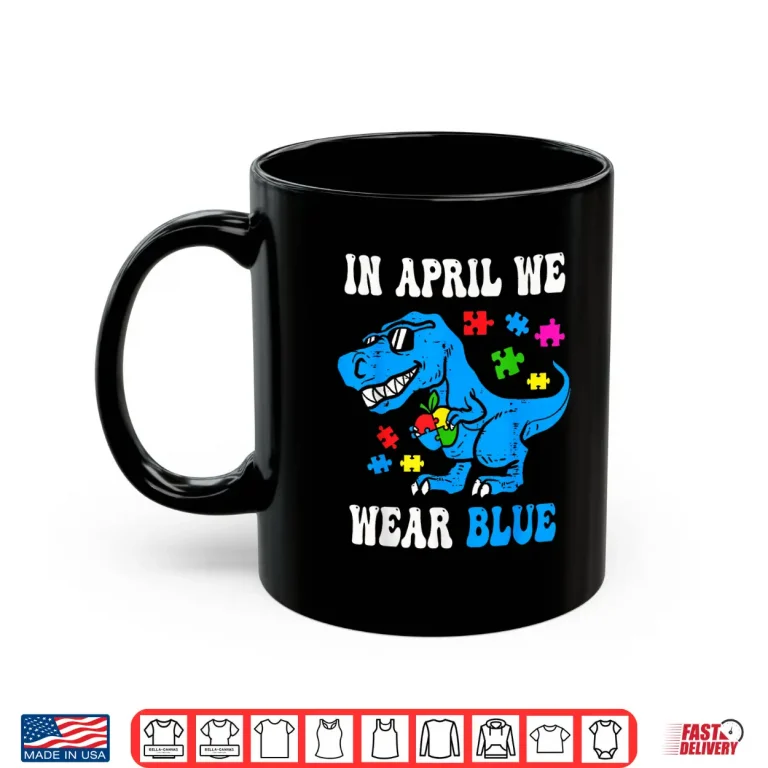 Mug In April We Wear Blue Autism Awareness Dino T Rex Dinosaur Shirt