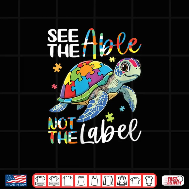 Design See The Able Not The Label Sea Turtle Autism Awareness Love Shirt