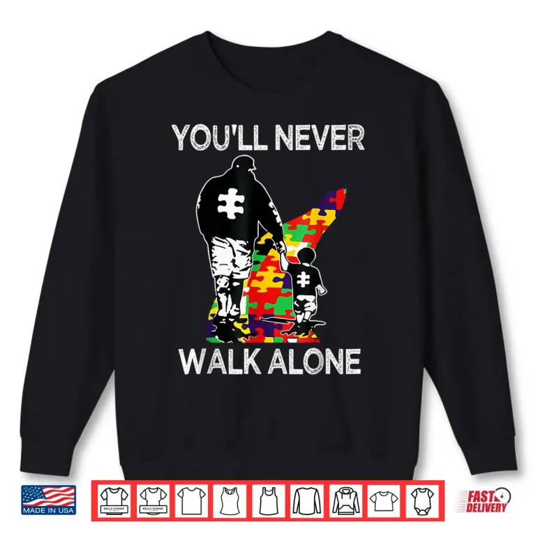 Sweatshirt Support Alone Puzzle Autism Dad Youll Never Walk Professional Shirt