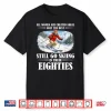 Funny Statement Still Go Skiing In Their Eighties Skiing Shirt