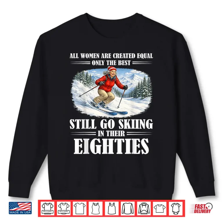 Sweatshirt Funny Statement Still Go Skiing In Their Eighties Skiing Shirt