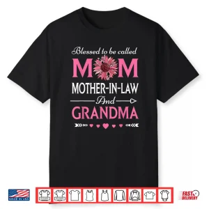Mom Mother In Law And Grandma Blessed To Be Called Mom Shirt