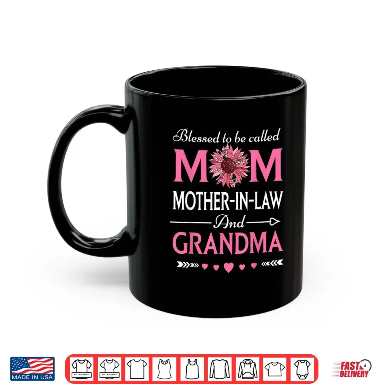 Mug Mom Mother In Law And Grandma Blessed To Be Called Mom Shirt