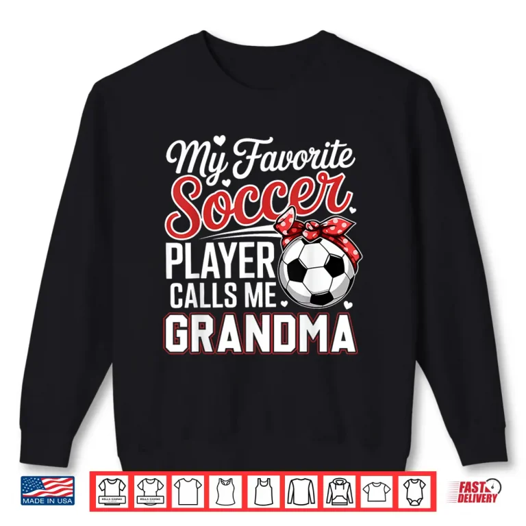 Sweatshirt Professional Identity My Favorite Soccer Player Calls Me Grandma Shirt