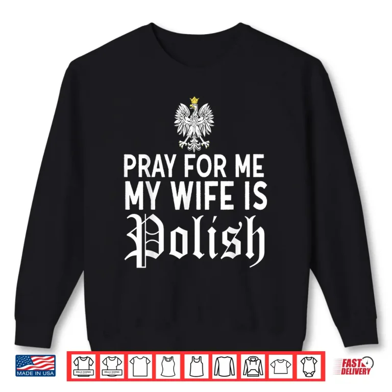 Sweatshirt Pray For Me My Wife Is Polish Poland Dyngus Day Humor Shirt