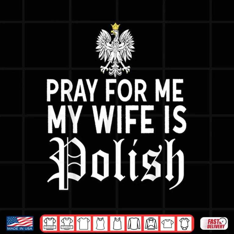 Design Pray For Me My Wife Is Polish Poland Dyngus Day Humor Shirt