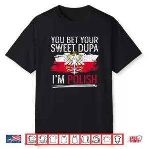 You Bet Your Sweet Dupa Im Polish Professional Statement Shirt