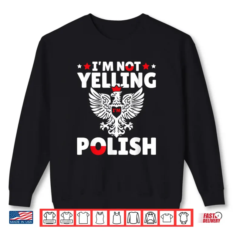 Sweatshirt Im Not Yelling Im Polish Polish Roots Poland Professional Shirt