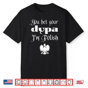 You Bet Your Dupa Im Polish Funny Dingus Day Dyngus Day Shirt
