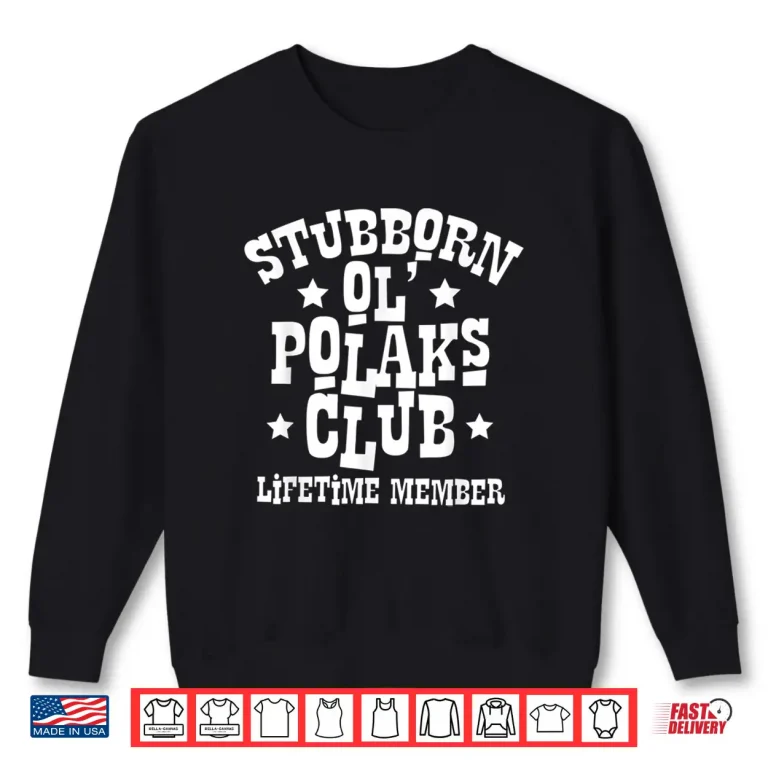 Sweatshirt Stubborn Ol Polaks Club Life Time Member Dyngus Day Shirt 1