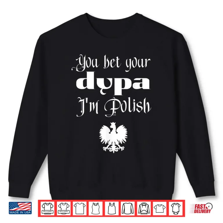 Sweatshirt You Bet Your Dupa Im Polish Funny Dingus Day Dyngus Day Shirt