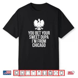 You Bet Your Sweet Dupa Im From Chicago Dyngus Day Shirt
