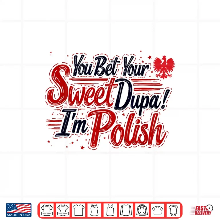 Design You Bet Your Sweet Dupa Im Polish Dyngus Day Polska Shirt
