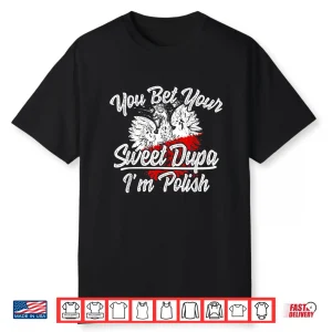 Flag Pride You Bet Your Sweet Dupa Im Polish Dyngus Day Shirt