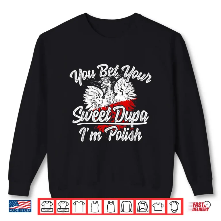 Sweatshirt Flag Pride You Bet Your Sweet Dupa Im Polish Dyngus Day Shirt