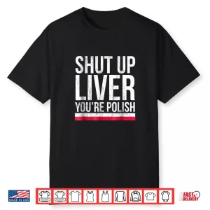 Shut Up Liver Youre Polish Dyngus Day Professional Humor Shirt