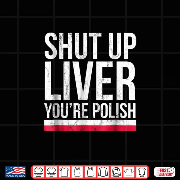 Design Shut Up Liver Youre Polish Dyngus Day Professional Humor Shirt