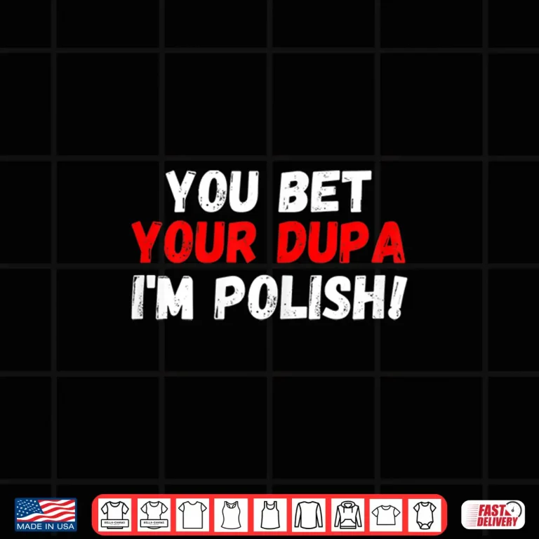 Design You Bet Your Dupa Im Polish Happy Dyngus Day Poland Shirt 2