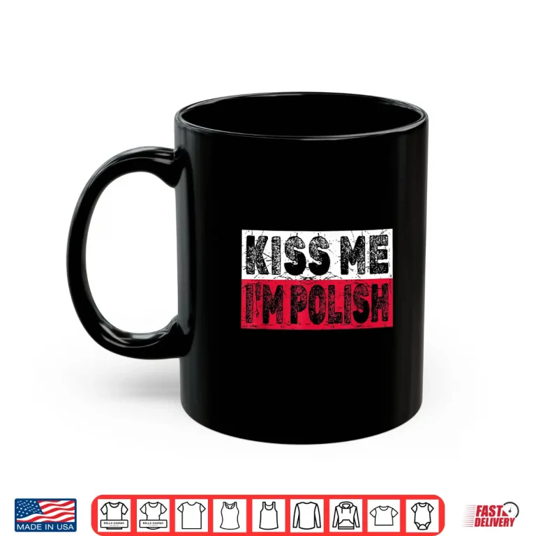 Mug Kiss Me Im Polish Fun Dyngus Day Professional Statement Shirt