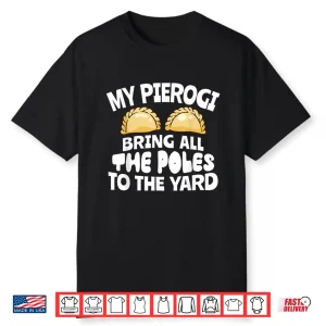 My Pierogi Bring All Poles To Yard Polish Food Funny Shirt