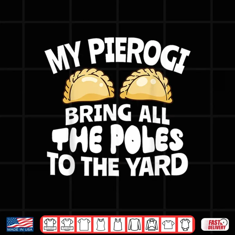 Design My Pierogi Bring All Poles To Yard Polish Food Funny Shirt