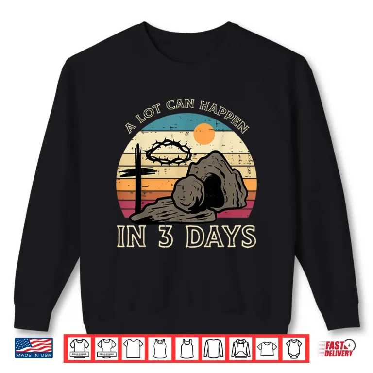 Sweatshirt A Lot Can Happen In 3 Days Easter Religious Women Men Kids Shirt