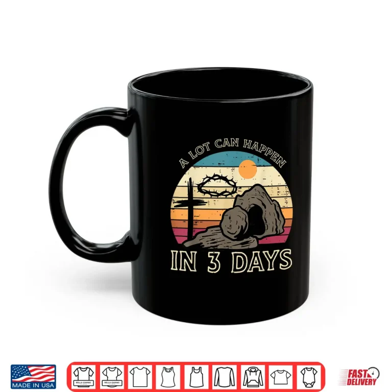 Mug A Lot Can Happen In 3 Days Easter Religious Women Men Kids Shirt