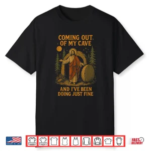Coming Out Of My Cave And I’Ve Been Doing Just Fine Jesus Shirt