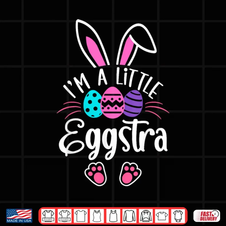 Design Im A Little Eggstra Easter Day Shirt Funny Egg Easter Day Shirt