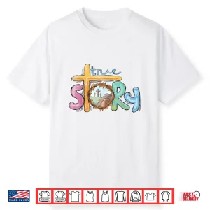 True Story Cross Jesus Easter Day Christians He Is Risen Shirt