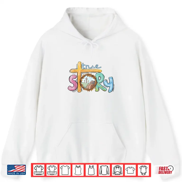 Hoodie True Story Cross Jesus Easter Day Christians He Is Risen Shirt