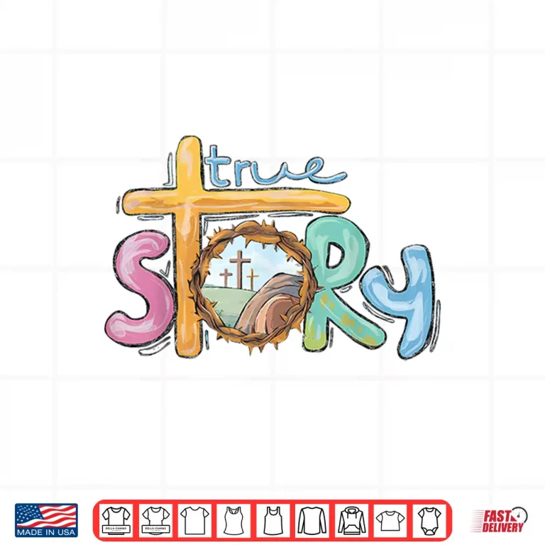 Design True Story Cross Jesus Easter Day Christians He Is Risen Shirt