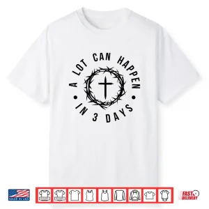 A Lot Can Happen In Three Days Jesus Has Risen Easter Professional Shirt